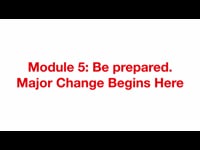 Preview of Module 5: Be prepared. Major Change Begins Here
