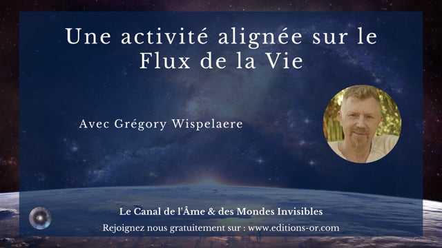 "Une activité alignée au Flux de la Vie" avec Grégory Wispelaere