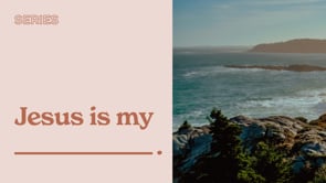 Jesus Is My... (Week 1)