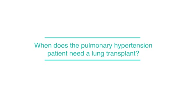 When does the pulmonary hypertension patient need a lung transplant?