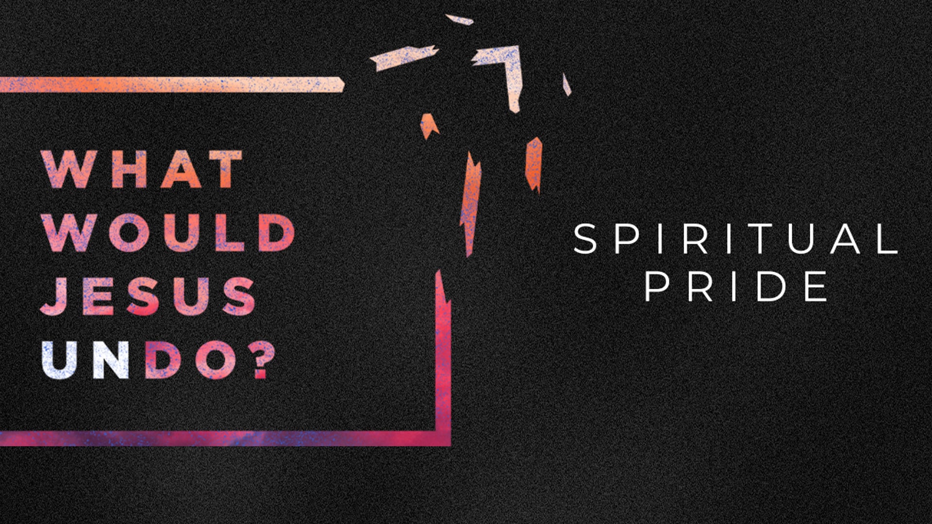 What Would Jesus Undo: Spiritual Pride