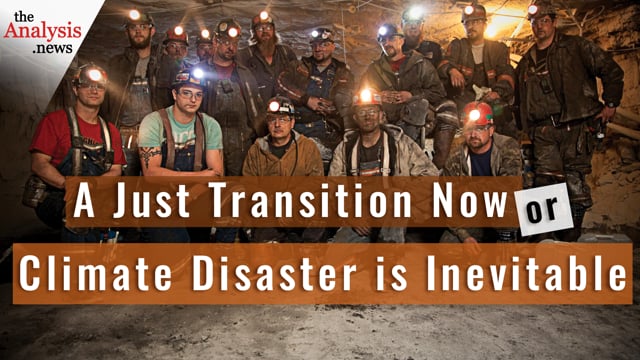 A Just Transition Now or Climate Disaster is Inevitable