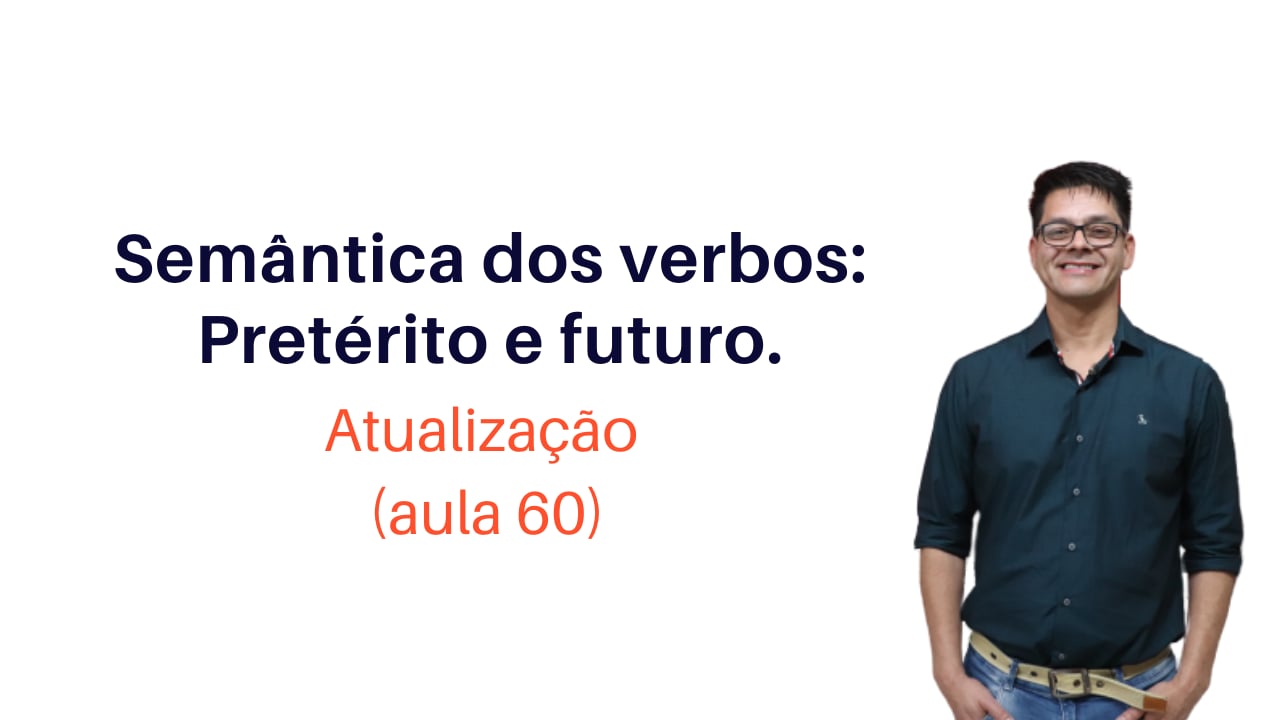 Semântica dos Verbos: Pretérito e Futuro.