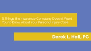 Derek L. Hall, PC - 5 Things the Insurance Company Doesn’t Want You to Know About Your Personal Injury Case