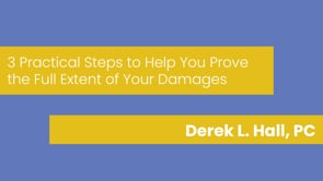 Derek L. Hall, PC - 3 Practical Steps to Help You Prove the Full Extent of Your Damages-Short