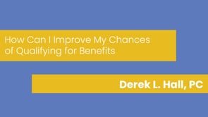 Derek L. Hall, PC - How Can I Improve My Chances of Qualifying for Benefits