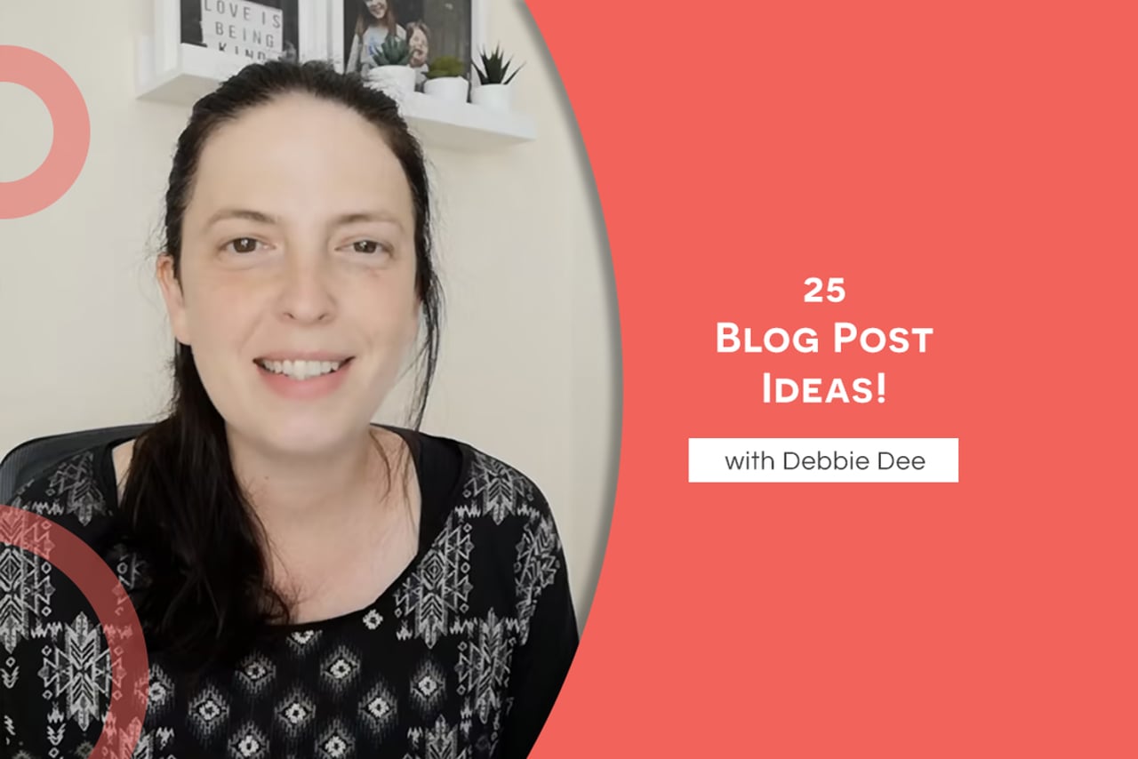 25 Blog Post Ideas! with Debbie Dee