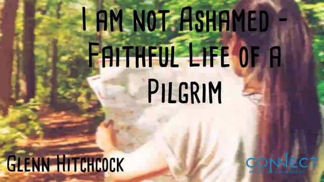 Glenn Hitchcock - I am not Ashamed - Faithful Life of a Pilgrim - 12_18_2020.mp4