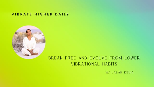 Break Free and Evolve from Lower Vibrational Habits