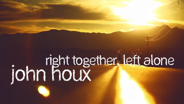 John Houx - Right Together, Left Alone thumbnail