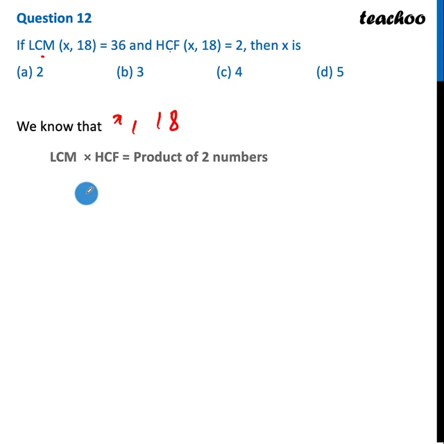 Ques 12 (MCQ) - If LCM(x, 18) = 36 and HCF(x, 18) = 2, then x is
