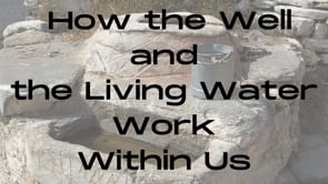 How the Well and the Living Water Work Within Us
