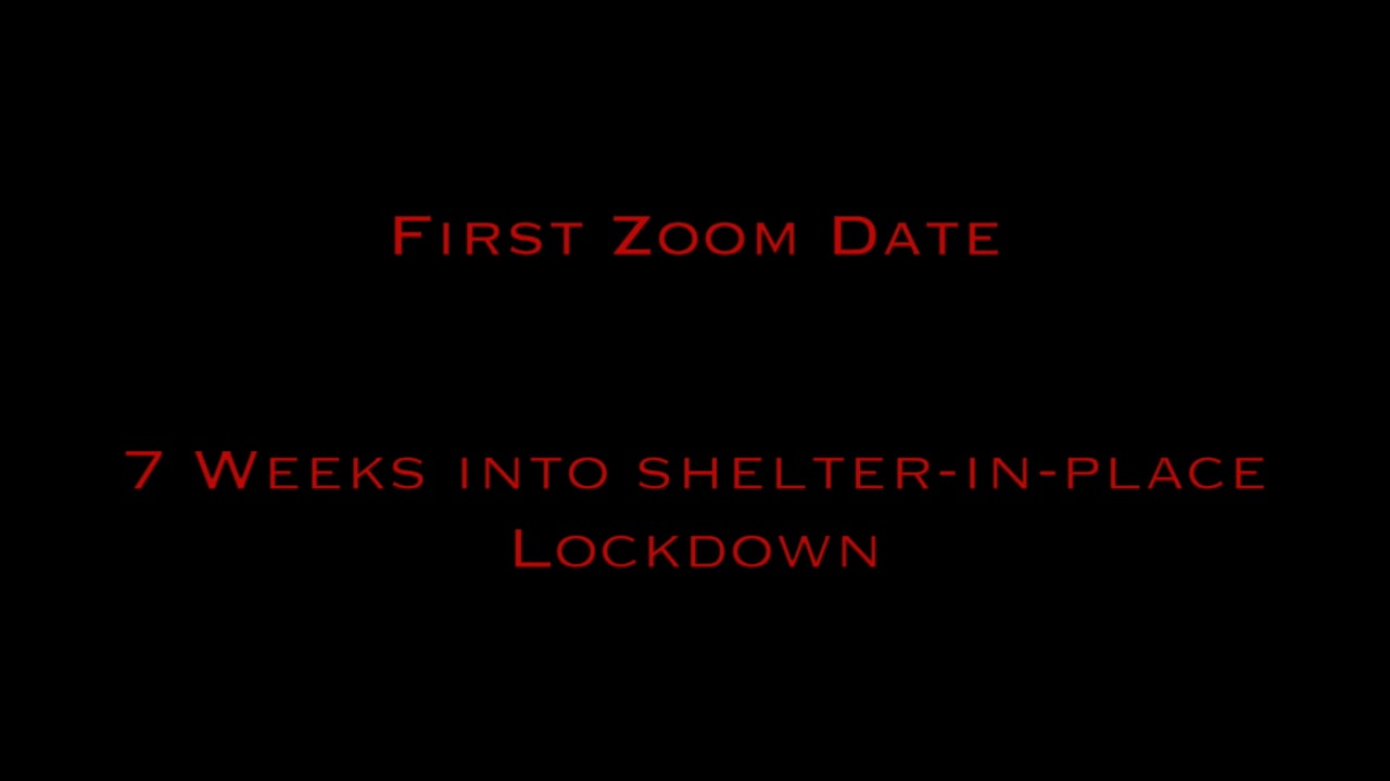 First Zoom Date: 7 Weeks into Shelter-in-Place Lockdown