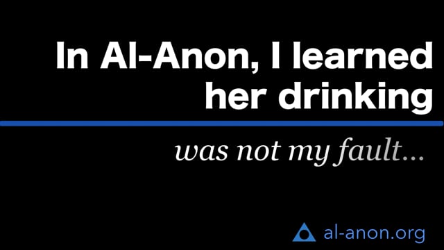 “In Al-Anon, I learned her drinking was not my fault…”