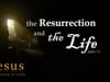 The Resurrection and the Life - John 11