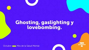 Ghosting, gaslighting y lovebombing