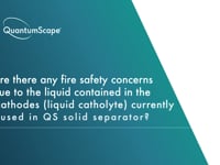 11. Are there any fire safety concerns due to the liquid contained in the cathodes (liquid catholyte) currently used in QS solid separators?