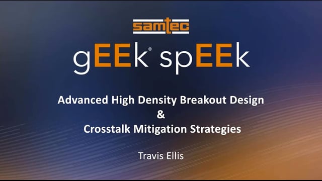 Geek Speek Webinar – Advanced High Density Breakout Design & Crosstalk Mitigation Strategies