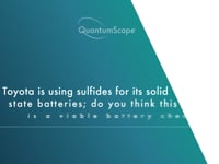 13. Toyota is using sulfides for its solid state batteries; do you think this is a viable battery chemistry?