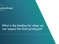 3. What is the timeline for when can we expect the final prototype?