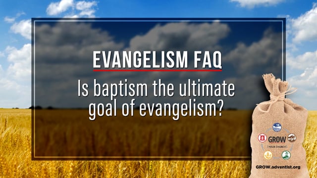 Is Baptism the Ultimate Goal of Evangelism?