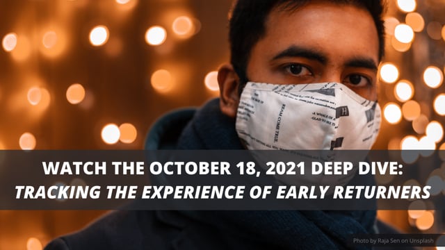 WATCH THE OCT. 18 DEEP DIVE: TRACKING THE EXPERIENCE OF EARLY RETURNERS