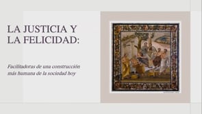 La Justicia y la Felicidad: Facilitadoras de una Construcción más Humana de la Sociedad Hoy