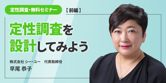 定性調査・無料セミナー【前編】～定性調査を設計してみよう～