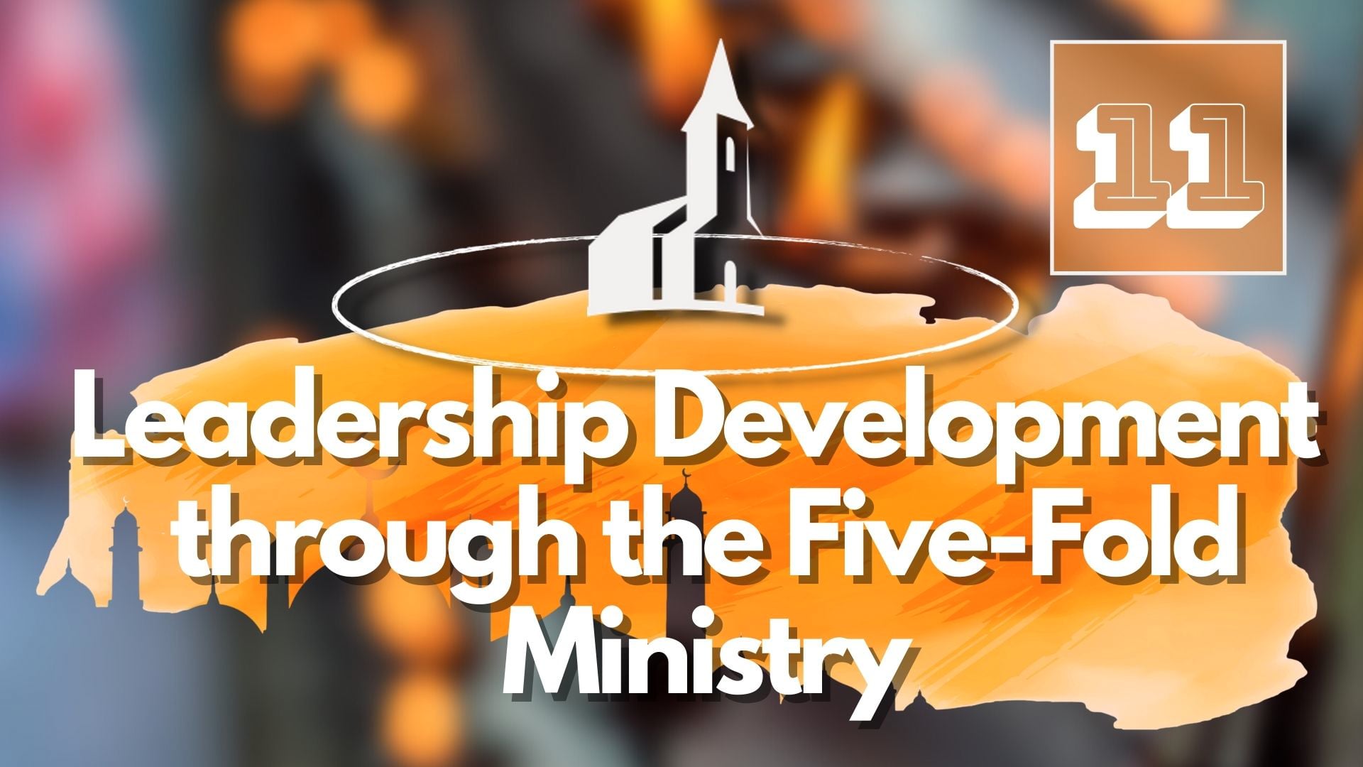 11. Leadership Development through the Five-Fold Ministry – Mike Shipman