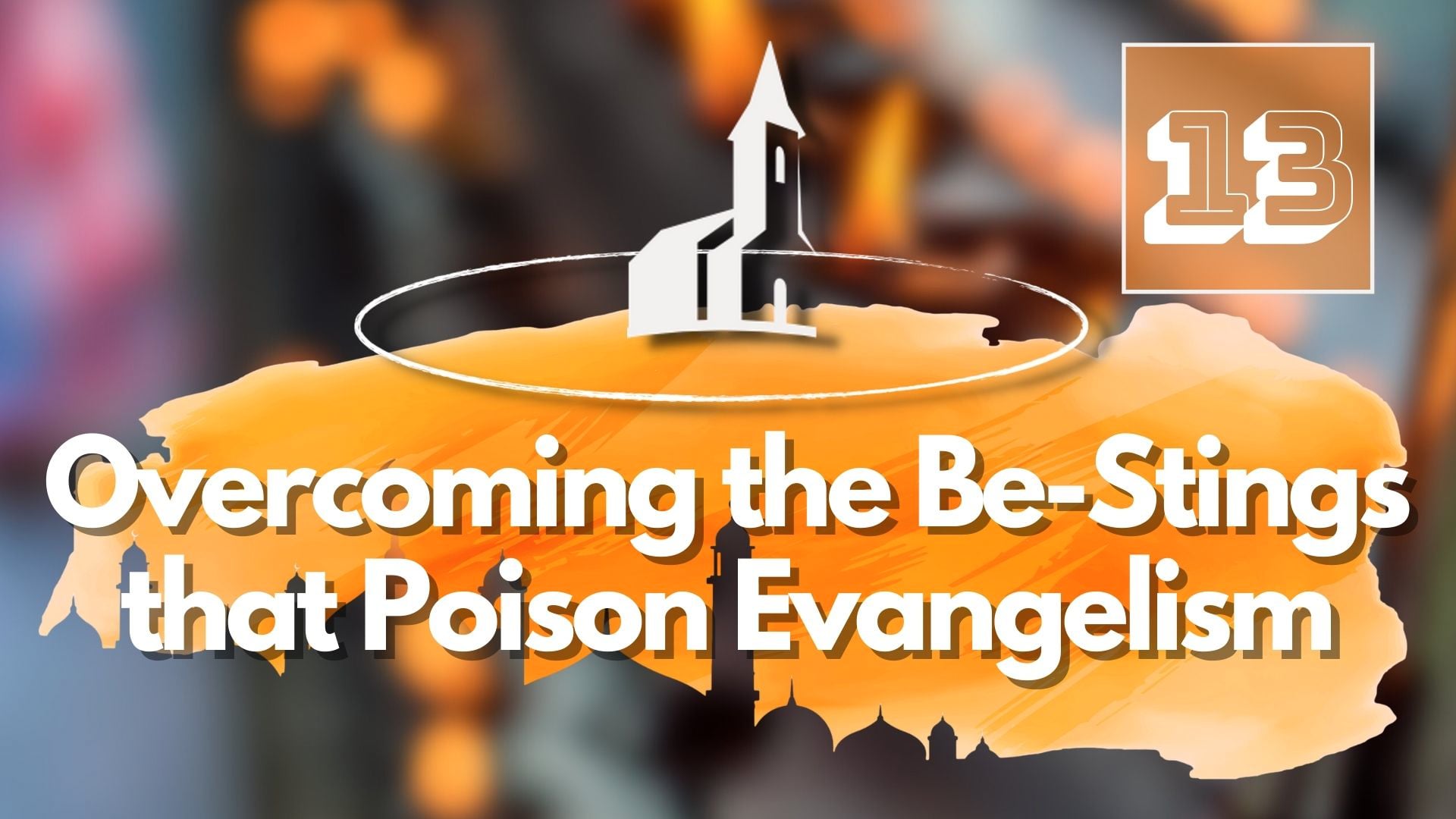 13. Overcoming the Be-Stings that Poison Evangelism – Mike Shipman