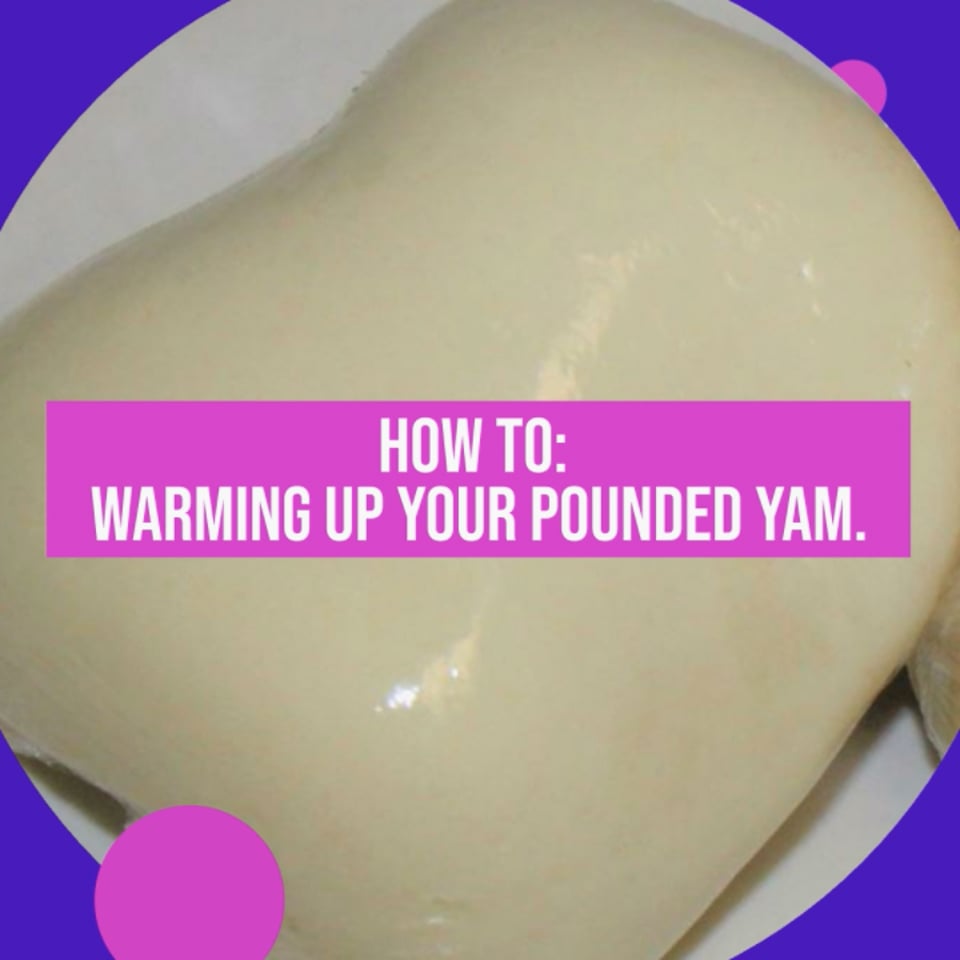 How to warm up your pounded yam. 