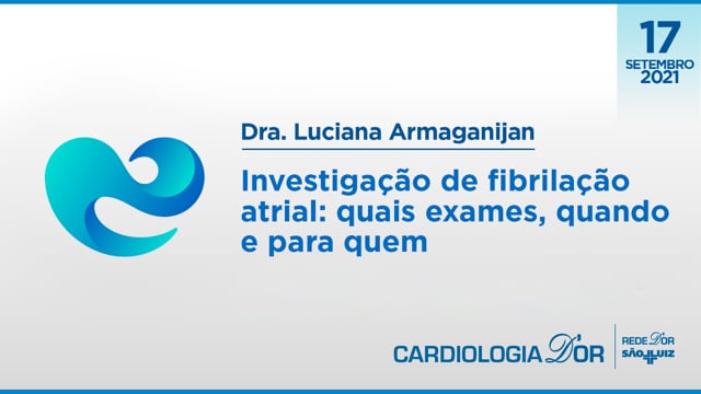 Dra. Luciana Armaganijan - Investigação de fibrilação atrial: quais exames, quando e para quem