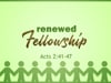 Renewed Fellowship - Acts 2:41-47