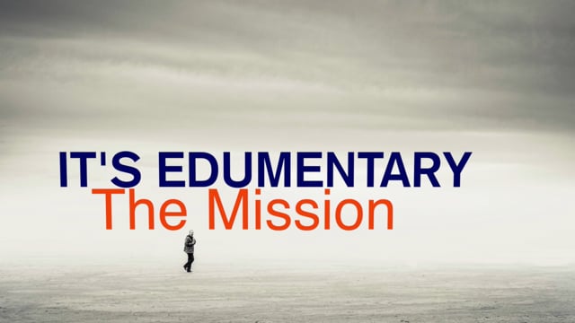 IT'S EDUMENTARY: The Mission