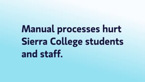 Manual processes hurt Sierra College students and staff. (StudentForms)