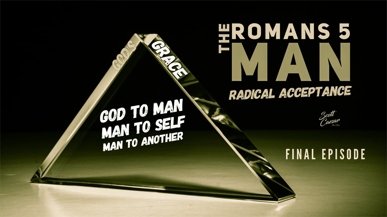 Radical Acceptance - The Romans 5 Man (Finale)