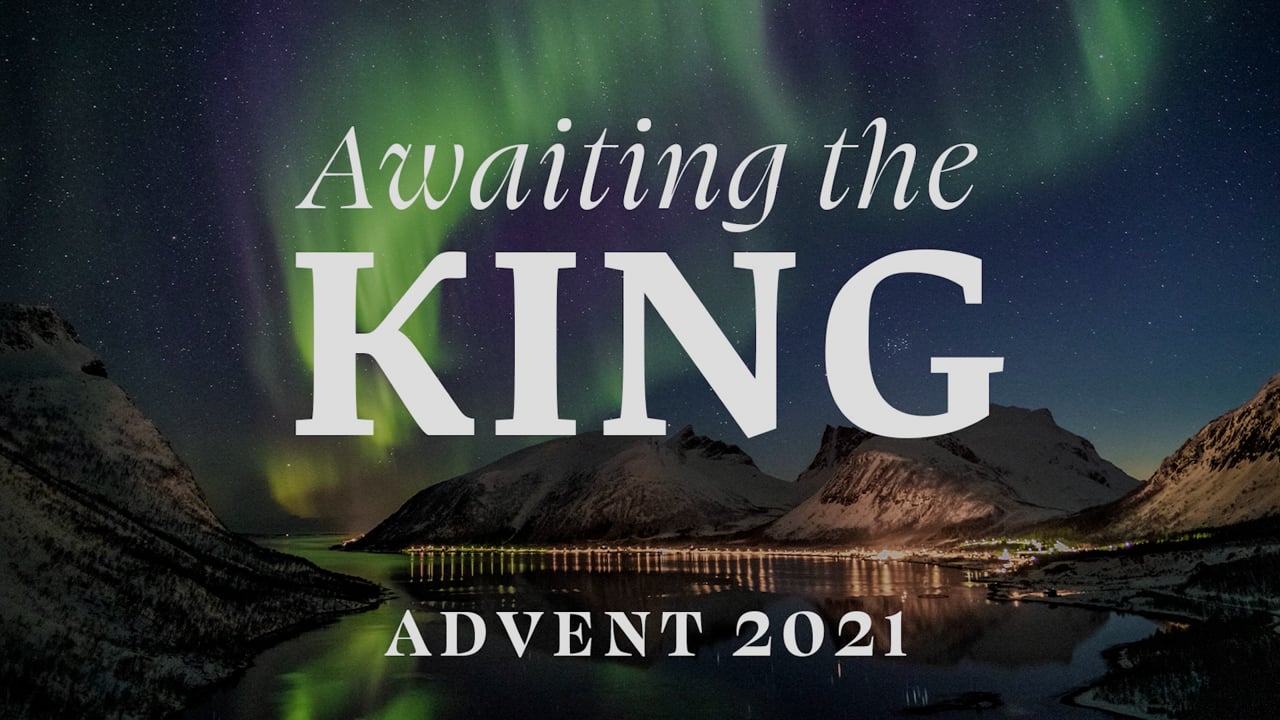 Awaiting the King | Advent 2021| Week Three