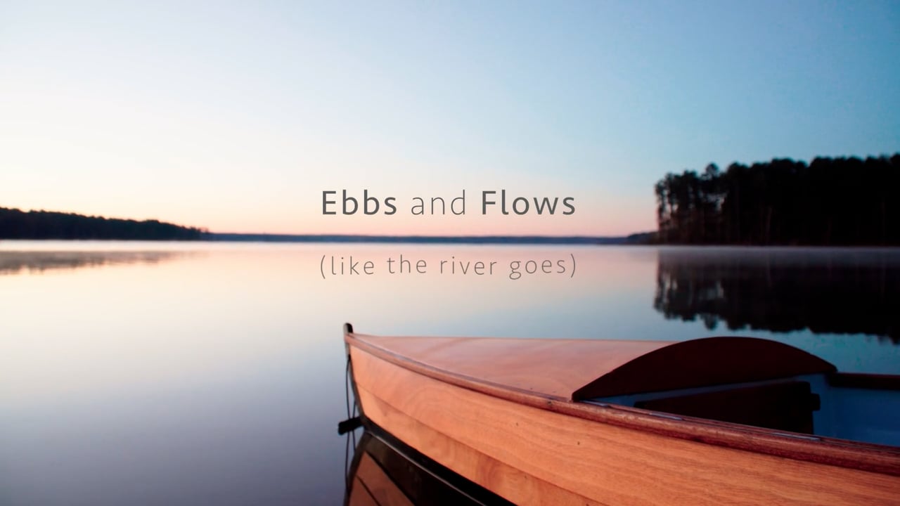 Ebbs and Flows (like the river goes)
