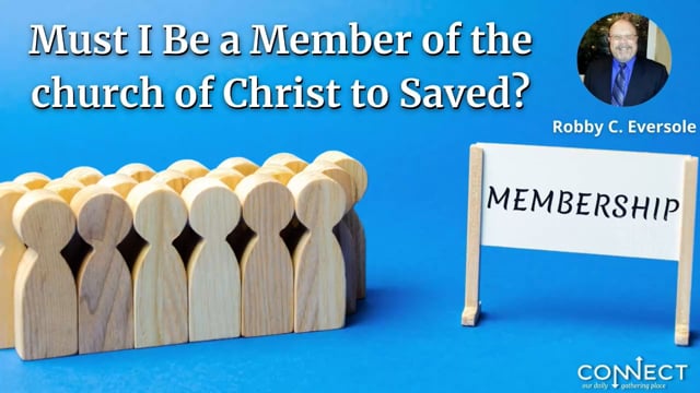 Robby C Eversole - Must I be a Member of the church of Christ - 12_6_2021