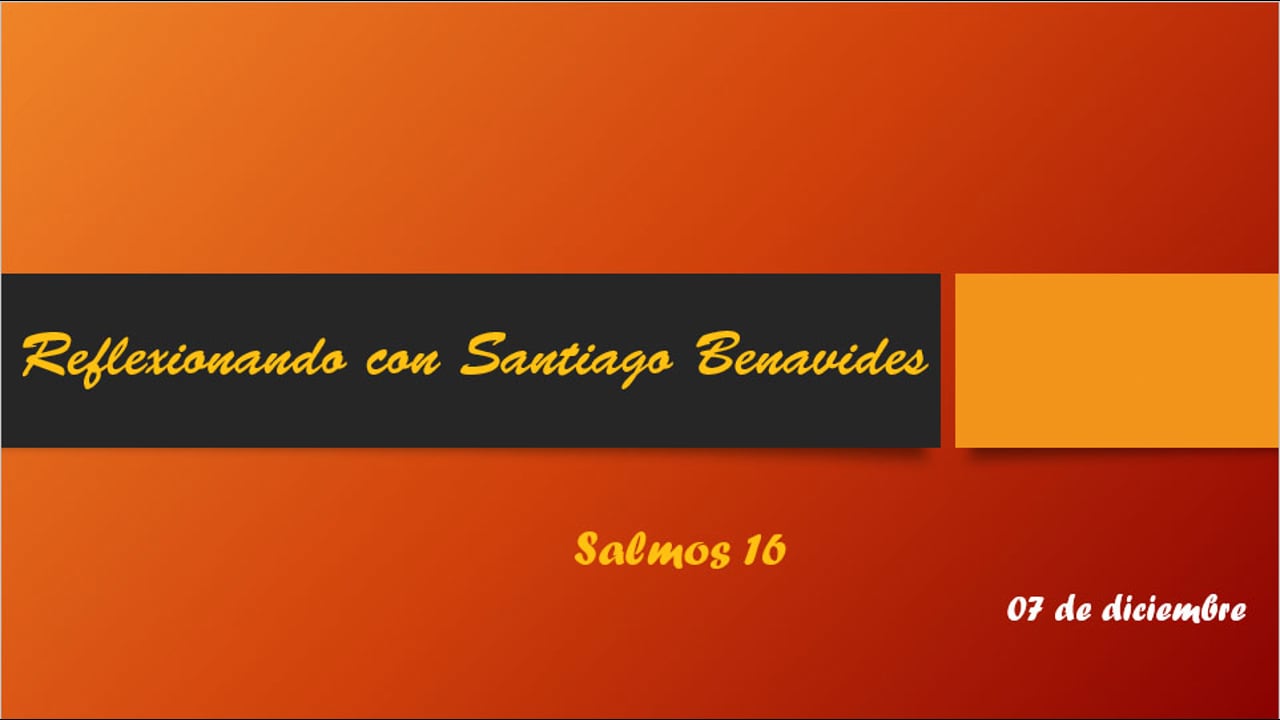 Reflexionando con Santiago Benavides Salmos 16