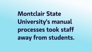 Montclair State University's manual processes took staff away from students.