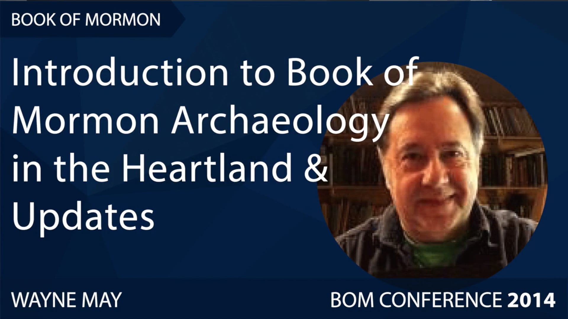 Wayne May – Introduction to Book of Mormon Archaeology in the Heartland & Updates