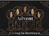 Advent - Living in Between (12-12-2021)