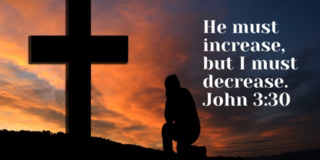 He Must Increase, But I Must Decrease
