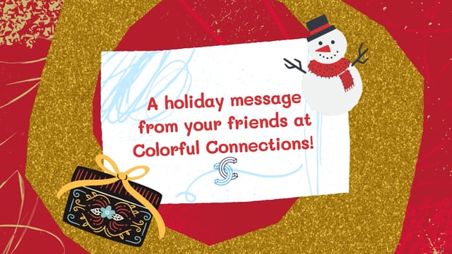 A holiday message from the Colorful Connections team! 