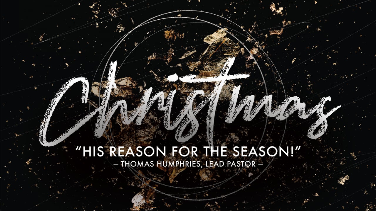 HIS Reason for the Season! Thomas Humphries, Lead Pastor