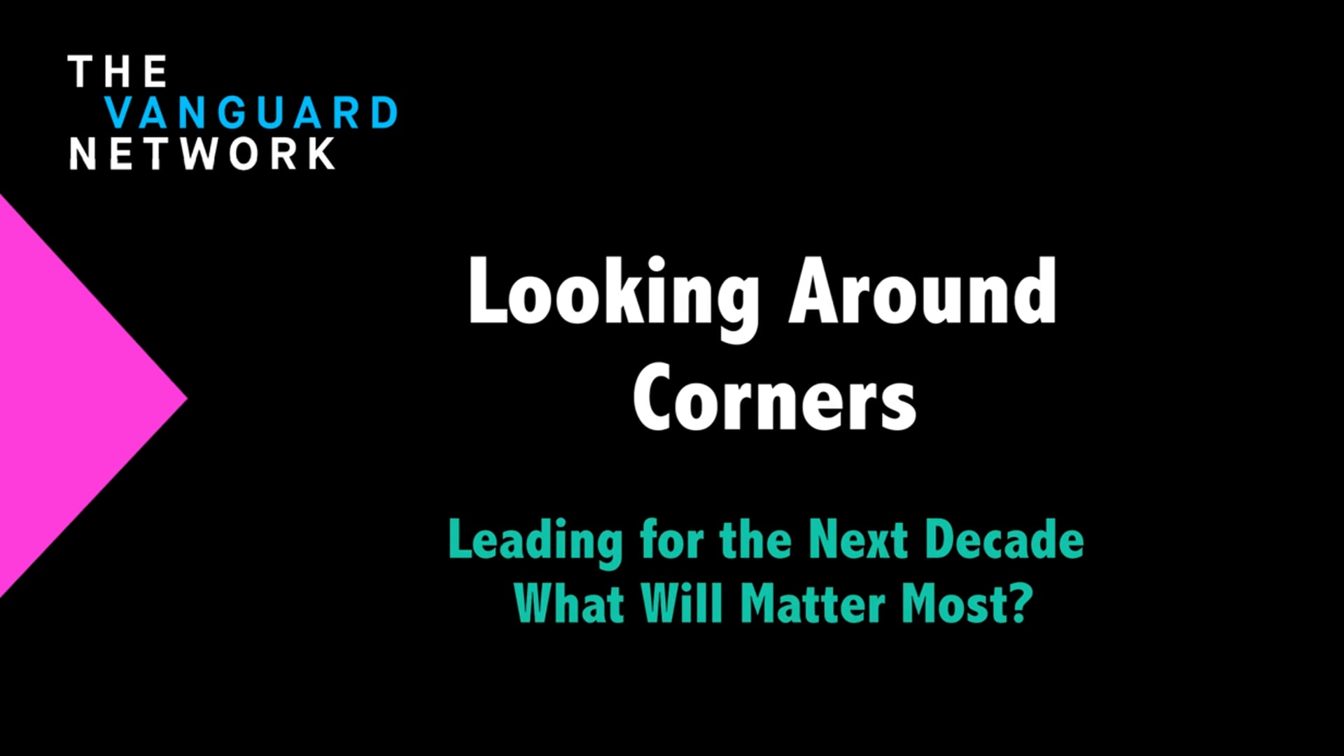 Looking Around Corners: Leading for the Next Decade, What Will Matter Most?