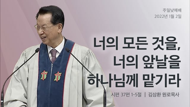 설교 - 2022-01-02 W3 / 너의 모든 것을, 너의 앞날을 하나님께 맡기라 / 김삼환 목사 / 시 37:1-5