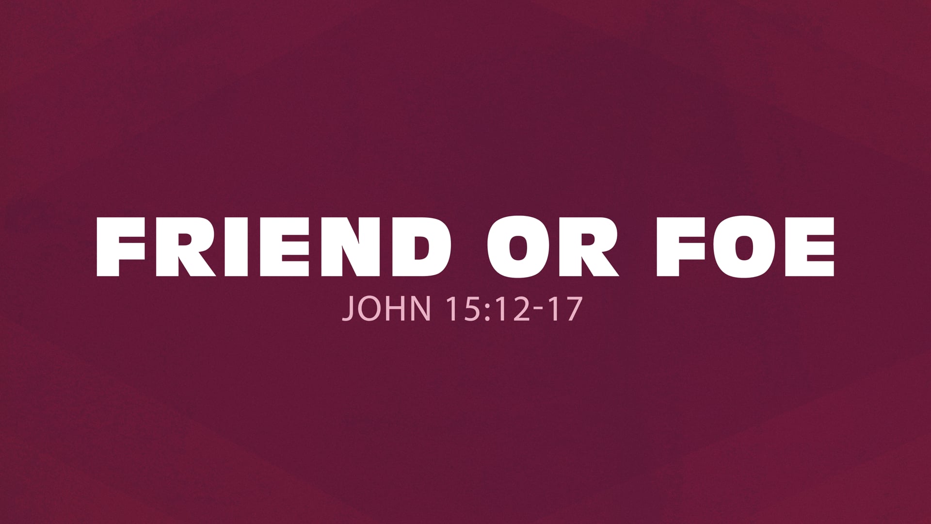 John 15:12-17 (Friend or Foe)