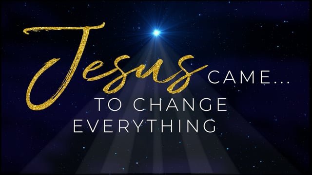 Jesus Came... To Change Everything